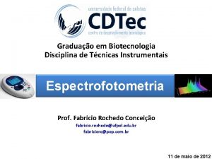 Graduao em Biotecnologia Disciplina de Tcnicas Instrumentais Espectrofotometria