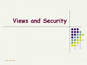 Views and Security views and security 1 Database