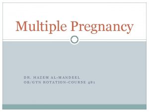 Multiple Pregnancy DR HAZEM ALMANDEEL OBGYN ROTATIONCOURSE 481