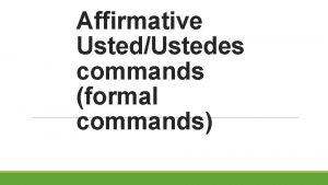 Affirmative UstedUstedes commands formal commands Affirmative Usted commands
