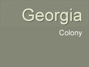Georgia Colony Fondation Georgia was founded in 1732