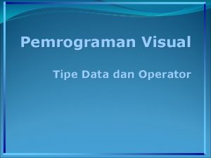 Pemrograman Visual Tipe Data dan Operator Macammacam tipe