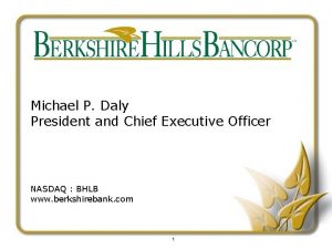 Michael P Daly President and Chief Executive Officer