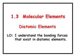 1 3 Molecular Elements Diatomic Elements LO I
