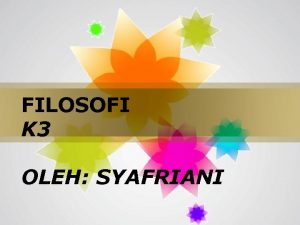 FILOSOFI K 3 OLEH SYAFRIANI Page 1 Filosofi