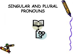 SINGULAR AND PLURAL PRONOUNS PRONOUNS Pronouns are words