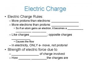 Electric Charge Electric Charge Rules More protons than