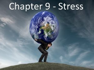 Chapter 9 Stress Have you ever wanted to