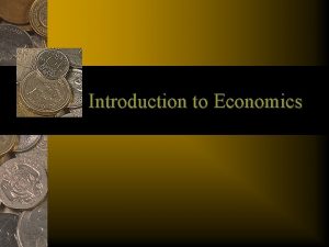 Introduction to Economics Outline I What is Economics
