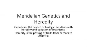 Mendelian Genetics and Heredity Genetics is the branch