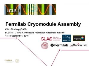 Fermilab Cryomodule Assembly C M Ginsburg CAM LCLSII
