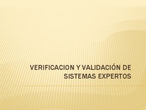 VERIFICACION Y VALIDACIN DE SISTEMAS EXPERTOS DEFINICIN Los