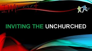 INVITING THE UNCHURCHED INVITING THE UNCHURCHED Unchurched people