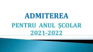 ADMITEREA PENTRU ANUL COLAR 2021 2022 CADRUL LEGISLATIV