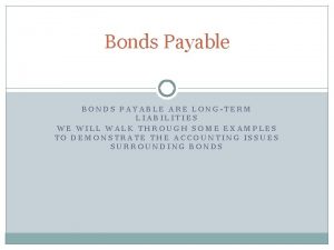 Bonds Payable BONDS PAYABLE ARE LONGTERM LIABILITIES WE