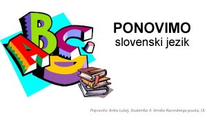 PONOVIMO slovenski jezik Pripravila Anita Lubej tudentka 4