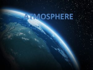 ATMOSPHERE ATMOSPHERE VAPOUR SPHERE Layer of air surrounding