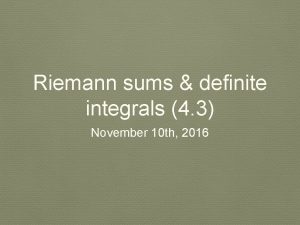 Riemann sums definite integrals 4 3 November 10