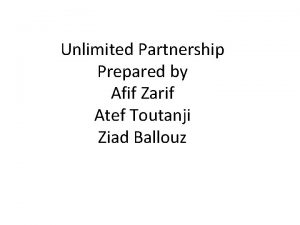 Unlimited Partnership Prepared by Afif Zarif Atef Toutanji