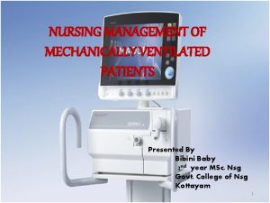 NURSING MANAGEMENT OF MECHANICALLY VENTILATED PATIENTS Presented By