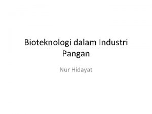 Bioteknologi dalam Industri Pangan Nur Hidayat Introduction Since