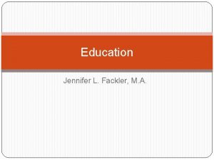 Education Jennifer L Fackler M A Education Education