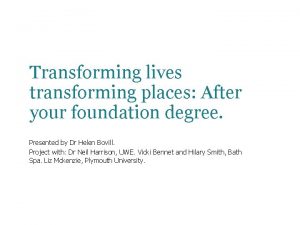 Transforming lives transforming places After your foundation degree