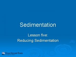 Sedimentation Lesson five Reducing Sedimentation Based on your