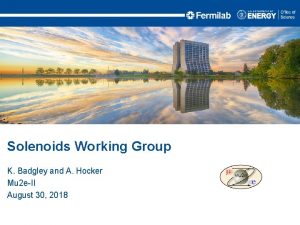 Solenoids Working Group K Badgley and A Hocker