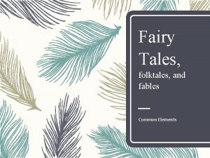 Fairy Tales folktales and fables Common Elements FAIRY