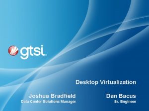 Desktop Virtualization Joshua Bradfield Dan Bacus Data Center