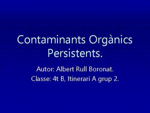 Contaminants Orgnics Persistents Autor Albert Rull Boronat Classe