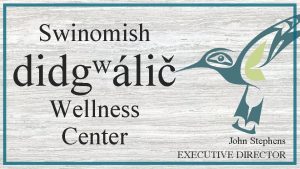 Swinomish didgli Wellness Center John Stephens EXECUTIVE DIRECTOR