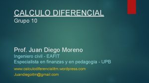 CALCULO DIFERENCIAL Grupo 10 Prof Juan Diego Moreno