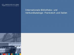 Internationale Bibliotheks und Verbundkataloge Frankreich und Italien Bibliotheks