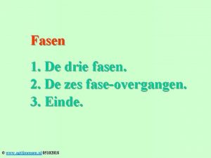 Fasen 1 De drie fasen 2 De zes