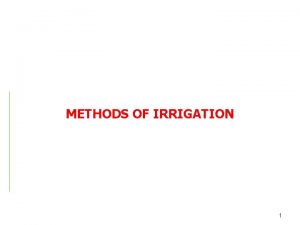 METHODS OF IRRIGATION 1 Methods of Irrigation Irrigation