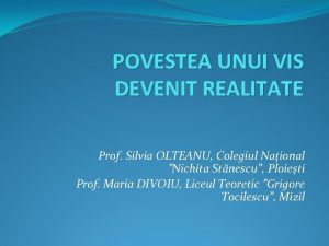 POVESTEA UNUI VIS DEVENIT REALITATE Prof Silvia OLTEANU