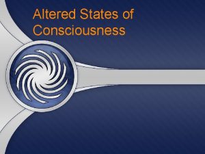 Altered States of Consciousness Objectives Describe the research