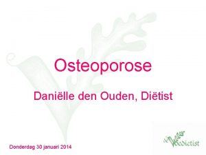 Osteoporose Danille den Ouden Ditist Donderdag 30 januari