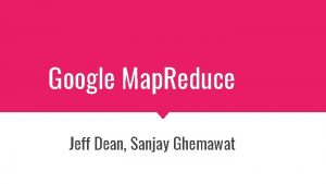 Google Map Reduce Jeff Dean Sanjay Ghemawat Motivation