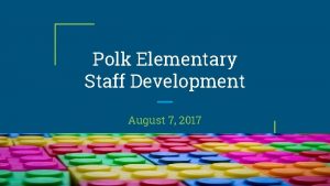 Polk Elementary Staff Development August 7 2017 Welcome