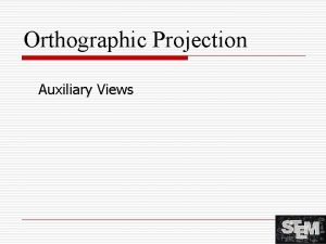 Orthographic Projection Auxiliary Views Auxiliary View To accurately