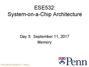 ESE 532 SystemonaChip Architecture Day 3 September 11