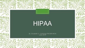 HIPAA By Elizabeth A Cummings RN BSN MSN