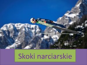 Skoki narciarskie Skoki narciarskie celem jest wykonanie jak