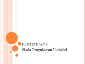 PERTEMUAN 6 Skala Pengukuran Variabel SKALA PENGUKURAN VARIABEL