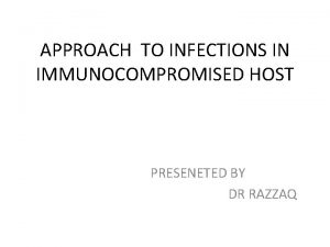 APPROACH TO INFECTIONS IN IMMUNOCOMPROMISED HOST PRESENETED BY