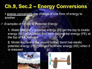 Ch 9 Sec 2 Energy Conversions energy conversion