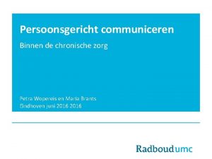 Persoonsgericht communiceren Binnen de chronische zorg Petra Wopereis